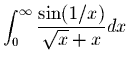 $\displaystyle \int_{0}^{\infty}
\frac{\sin(1/x)}{\sqrt{x} +x}dx$