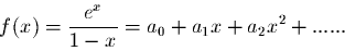 \begin{displaymath}f(x) = \frac{e^x}{1-x} = a_0 + a_1 x + a_2 x^2 + ......\end{displaymath}