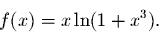\begin{displaymath}f(x) = x \ln(1 + x^3).\end{displaymath}