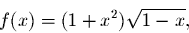 \begin{displaymath}f(x) = (1+x^2) \sqrt{1 - x},\end{displaymath}