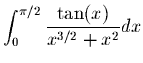 $\displaystyle \int_{0}^{\pi/2} \frac{\tan(x)}{x^{3/2}+x^2}dx
$