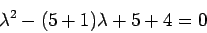 \begin{displaymath}\lambda^2 -(5+1) \lambda + 5+4 = 0\end{displaymath}