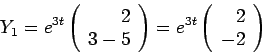 \begin{displaymath}Y_1 = e^{3t} \left(\begin{array}{rr}
2\\
3-5
\end{array}\right)= e^{3t} \left(\begin{array}{rr}
2\\
-2
\end{array}\right)\end{displaymath}