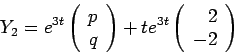 \begin{displaymath}Y_2 = e^{3t} \left(\begin{array}{rr}
p\\
q
\end{array}\right) + t e^{3t} \left(\begin{array}{rr}
2\\
-2
\end{array}\right)\end{displaymath}