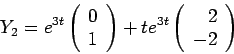 \begin{displaymath}Y_2 = e^{3t} \left(\begin{array}{rr}
0\\
1
\end{array}\right) + t e^{3t} \left(\begin{array}{rr}
2\\
-2
\end{array}\right)\end{displaymath}