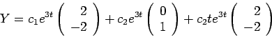 \begin{displaymath}Y = c_1 e^{3t} \left(\begin{array}{rr}
2\\
-2
\end{array}\ri...
...c_2 t e^{3t} \left(\begin{array}{rr}
2\\
-2
\end{array}\right)\end{displaymath}