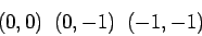 \begin{displaymath}(0,0)\;\; (0,-1)\;\; (-1,-1)\end{displaymath}