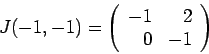 \begin{displaymath}J(-1,-1) = \left(\begin{array}{rr}
-1 & 2 \\
0 & -1
\end{array}\right)\end{displaymath}