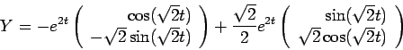 \begin{displaymath}Y = -e^{2t} \left(\begin{array}{rr}
\cos(\sqrt{2} t)\\
-\sqr...
...\sin(\sqrt{2} t)\\
\sqrt{2} \cos(\sqrt{2}t)
\end{array}\right)\end{displaymath}
