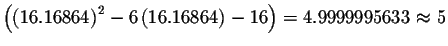 $\left( \left(
16.16864\right) ^{2}-6\left( 16.16864\right) -16\right) =4.9999995633\approx
5 $