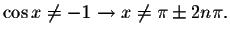 $\cos
x\neq -1\rightarrow x\neq \pi \pm 2n\pi .$