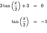 \begin{displaymath}\begin{array}{rclll}
3\tan \left( \displaystyle \displaystyle...
...style \displaystyle \frac{x}{2}\right) &=&-1 \\
&&
\end{array}\end{displaymath}