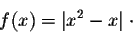 \begin{displaymath}f(x) = \vert x^2 - x\vert\;\cdot\end{displaymath}