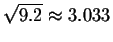 $\sqrt{9.2} \approx 3.033$