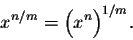 \begin{displaymath}x^{n/m} = \Big(x^n\Big)^{1/m}.\end{displaymath}
