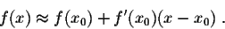 \begin{displaymath}f(x) \approx f(x_0) + f'(x_0)(x-x_0)\;.\end{displaymath}