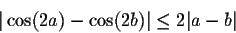 \begin{displaymath}\vert\cos(2a) - \cos(2b)\vert \leq 2\vert a-b\vert\end{displaymath}