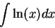\begin{displaymath}\int \ln(x) dx\end{displaymath}