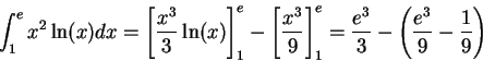 \begin{displaymath}\int_1^e x^2 \ln(x) dx = \left[\frac{x^3}{3} \ln(x)\right]_1^...
..._1^e = \frac{e^3}{3} - \left(\frac{e^3}{9} - \frac{1}{9}\right)\end{displaymath}