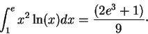 \begin{displaymath}\int_1^e x^2 \ln(x) dx = \frac{(2e^3 + 1)}{9}\cdot\end{displaymath}