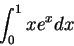 \begin{displaymath}\int_0^1 x e^x dx\end{displaymath}