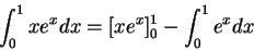 \begin{displaymath}\int_0^1 x e^x dx = [x e^x]_0^1 - \int_0^1 e^x dx\end{displaymath}
