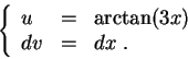 \begin{displaymath}\left\{\begin{array}{lll}
u &=& \arctan(3 x)\\
dv &=& dx\;.
\end{array}\right.\end{displaymath}