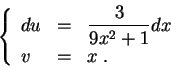 \begin{displaymath}\left\{\begin{array}{lll}
du &=&\displaystyle \frac{3}{9 x^2 + 1} dx\\
v &=& x\;.
\end{array}\right.\end{displaymath}