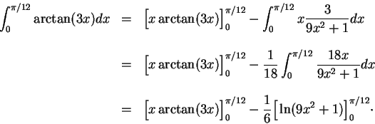 \begin{displaymath}\begin{array}{lll}
\displaystyle \int_0^{\pi/12} \arctan(3 x)...
... \frac{1}{6}\Big[\ln(9x^2 + 1)\Big]_0^{\pi/12}\cdot
\end{array}\end{displaymath}