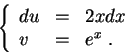 \begin{displaymath}\left\{\begin{array}{lll}
du &=&2 x dx\\
v &=& e^x\;.
\end{array}\right.\end{displaymath}