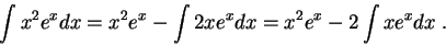 \begin{displaymath}\int x^2 e^x dx = x^2 e^x - \int 2 x e^x dx = x^2 e^x - 2 \int x e^x dx\;.\end{displaymath}
