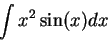\begin{displaymath}\int x^2 \sin(x) dx\end{displaymath}