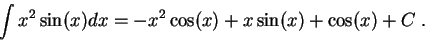 \begin{displaymath}\int x^2 \sin(x) dx = - x^2 \cos(x) + x \sin(x) + \cos(x) + C\;.\end{displaymath}