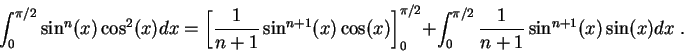 \begin{displaymath}\int_0^{\pi/2}\sin^n(x)\cos^2(x)dx = \left[\frac{1}{n+1} \sin...
...{\pi/2} + \int_0^{\pi/2}\frac{1}{n+1} \sin^{n+1}(x)\sin(x)dx\;.\end{displaymath}