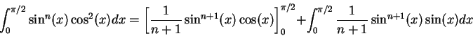 \begin{displaymath}\int_0^{\pi/2}\sin^n(x)\cos^2(x)dx = \left[\frac{1}{n+1} \sin...
..._0^{\pi/2} + \int_0^{\pi/2}\frac{1}{n+1} \sin^{n+1}(x)\sin(x)dx\end{displaymath}