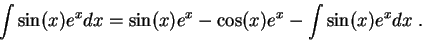 \begin{displaymath}\int \sin(x)e^x dx = \sin(x)e^x - \cos(x)e^x - \int \sin(x)e^x dx \;.\end{displaymath}