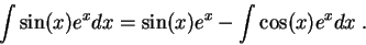 \begin{displaymath}\int \sin(x)e^x dx = \sin(x)e^x - \int \cos(x)e^x dx \;.\end{displaymath}