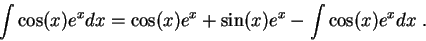 \begin{displaymath}\int \cos(x)e^x dx = \cos(x)e^x + \sin(x)e^x - \int \cos(x)e^x dx \;.\end{displaymath}