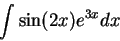 \begin{displaymath}\int \sin(2x)e^{3x} dx\end{displaymath}