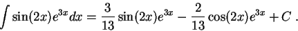 \begin{displaymath}\int \sin(2x)e^{3x} dx = \frac{3}{13} \sin(2x)e^{3x} - \frac{2}{13} \cos(2x)e^{3x} + C\;.\end{displaymath}