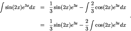 \begin{displaymath}\begin{array}{lll}
\displaystyle \int \sin(2x)e^{3x} dx &=&\d...
...in(2x)e^{3x} - \frac{2}{3}\int \cos(2x)e^{3x} dx
\end{array}\;.\end{displaymath}