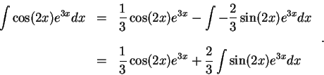 \begin{displaymath}\begin{array}{lll}
\displaystyle \int \cos(2x)e^{3x} dx &=&\d...
...os(2x)e^{3x} + \frac{2}{3}\int \sin(2x)e^{3x} dx
\end{array}\;.\end{displaymath}