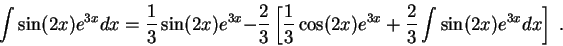 \begin{displaymath}\int \sin(2x)e^{3x} dx = \frac{1}{3}\sin(2x)e^{3x} - \frac{2}...
...3}\cos(2x)e^{3x} + \frac{2}{3}\int \sin(2x)e^{3x} dx\right] \;.\end{displaymath}