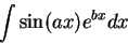 \begin{displaymath}\int \sin(ax)e^{bx} dx\end{displaymath}