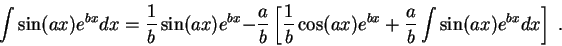 \begin{displaymath}\int \sin(a x)e^{b x} dx = \frac{1}{b}\sin(a x)e^{b x} - \fra...
...os(a x)e^{b x} + \frac{a}{b}\int \sin(a x)e^{b x} dx\right] \;.\end{displaymath}