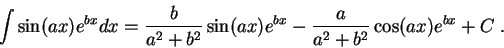 \begin{displaymath}\int \sin(ax)e^{bx} dx = \frac{b}{a^2 + b^2 } \sin(a x)e^{b x} - \frac{a}{a^2 + b^2 } \cos(a x)e^{b x} + C\;.\end{displaymath}