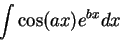 \begin{displaymath}\int \cos(ax)e^{bx} dx\end{displaymath}