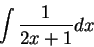 \begin{displaymath}\int \frac{1}{2x + 1}dx\end{displaymath}