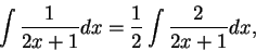 \begin{displaymath}\int \frac{1}{2x + 1}dx = \frac{1}{2} \int \frac{2}{2x + 1}dx,\end{displaymath}