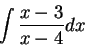 \begin{displaymath}\int \frac{x - 3}{x - 4}dx\end{displaymath}